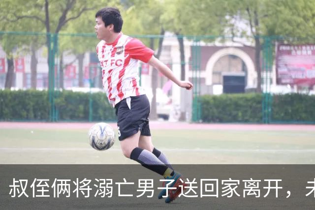 叔侄俩将溺亡男子送回家离开，未通知对方家人也未报警，3天后被发现已腐烂，系做好事还是涉嫌犯罪？
