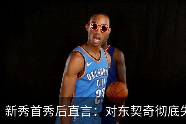 新秀首秀后直言：对东契奇彻底失去尊重